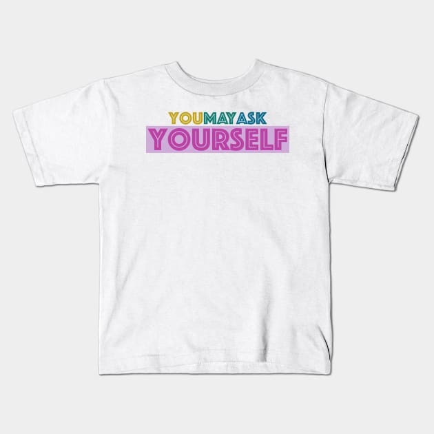 You May Ask Yourself Kids T-Shirt by Prossori